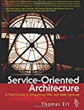 Service-Oriented Architecture : A Field Guide to Integrating XML and Web Services